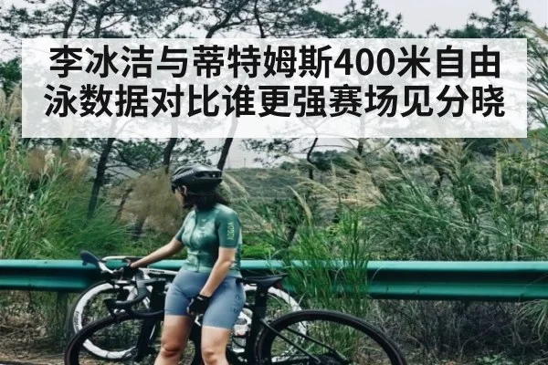 李冰洁与蒂特姆斯400米自由泳数据对比谁更强赛场见分晓 | kaiyun